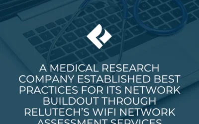 A Medical Research Company Established Best Practices for its Network Buildout Through ReluTech’s WiFi Network Assessment Services