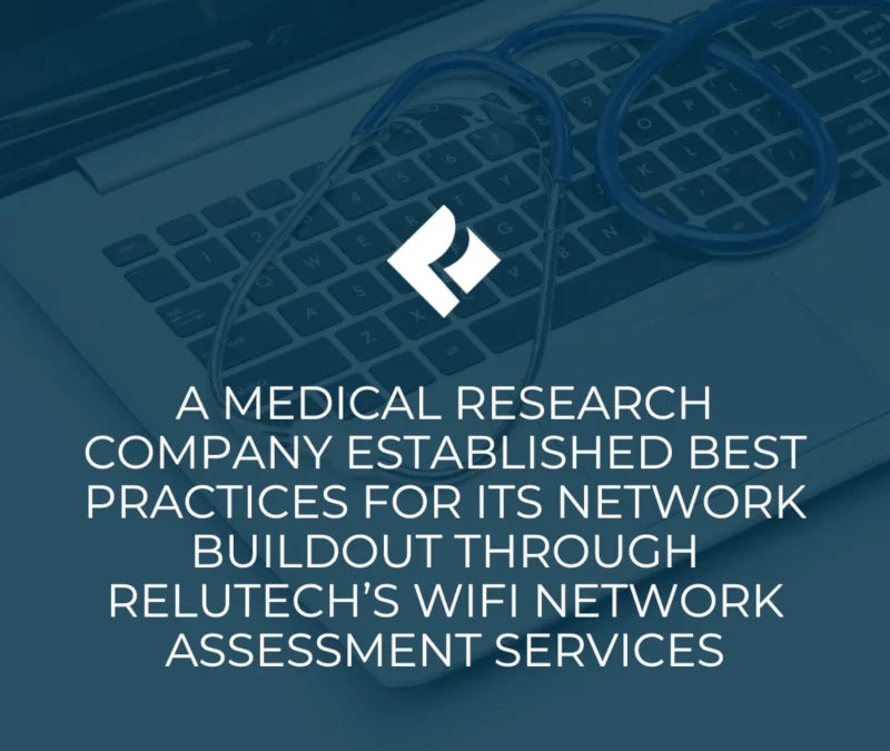 A Medical Research Company Established Best Practices for its Network Buildout Through ReluTech’s WiFi Network Assessment Services