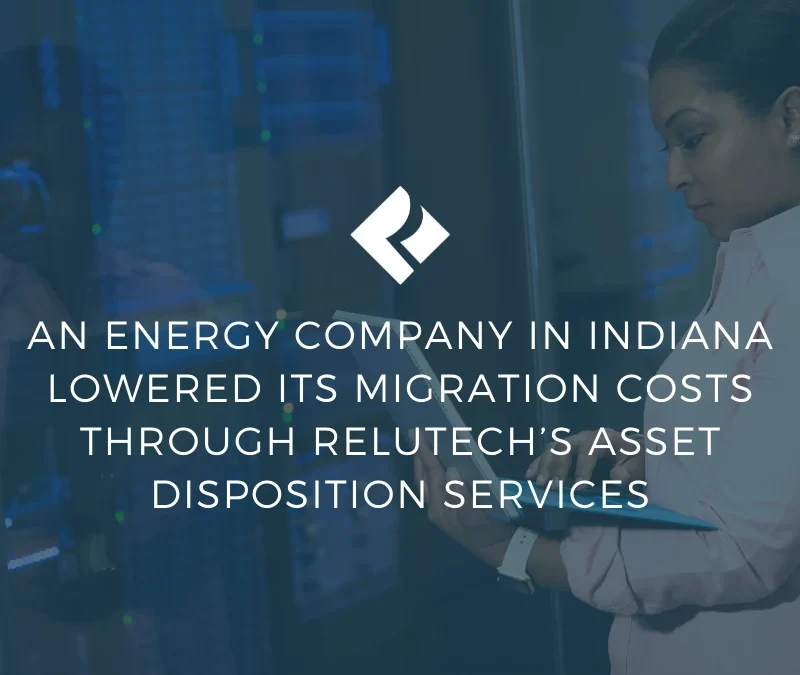 An Energy Company in Indiana Lowered Its Migration Costs Through ReluTech’s Asset Disposition Services
