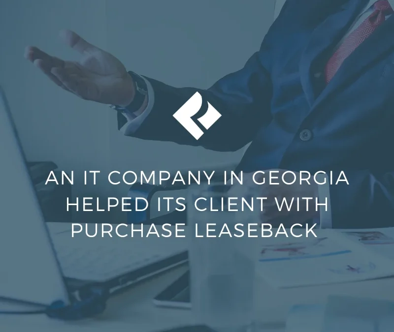 An IT Company in Georgia Helped Its Client With Purchase Leaseback