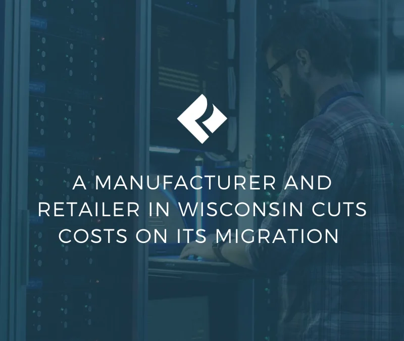 A Manufacturer and Retailer in Wisconsin Cuts Costs on Its Migration